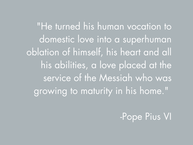 He turned his human vocation to domestic love into a superhuman oblation of himself, his heart and all his abilities, a love placed at the service of the Messiah who was growing to maturity in his (1)