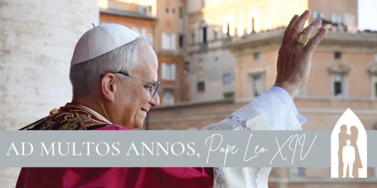 A Joyful Welcome for Pope Leo XIV and May Updates from Witness to Love